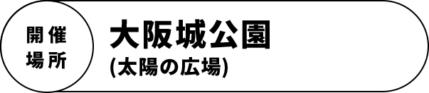 開催場所　大阪城公園（太陽の広場）